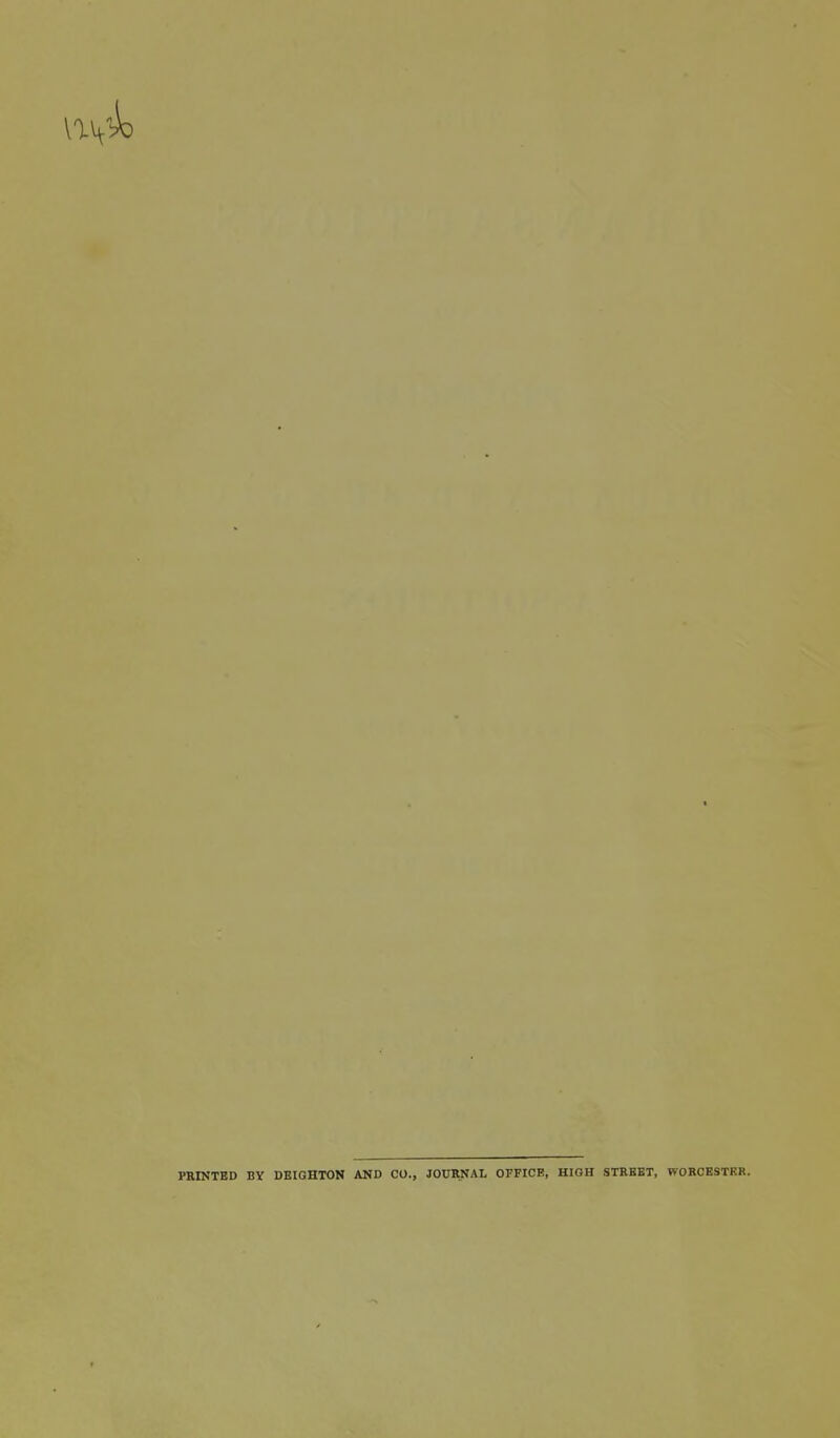 PRINTED BY DEIGHTON AND CO., JOURNAL OFFICE, HIGH STRBBT, WORCESTER.