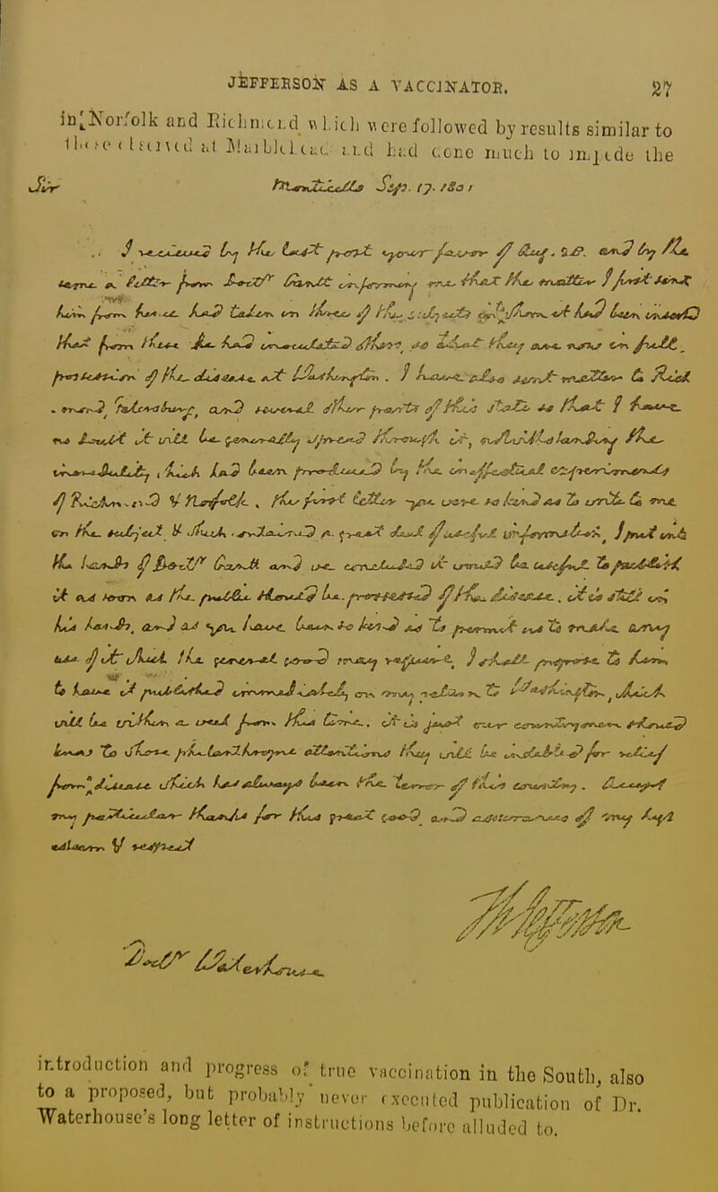 inlJ^or/olk and Eiclimci.d v\Licli ;^ ere followed by results similar to ll.' K'< luncd ]\!a]bld.ti;L ixd hi:d cocc iiiuch to JiLiide ihe iJIV /TtnJ^ ccZ/.i Ss/}. I J. /So I fnvn /'ut** J^«. t.TV.«xcicfcP i<?is!^*'? <i.L'C«-<^ A^!cy A>t-<. *»<*>t/ ^T-df, , Vr^>-^-A*jJLdj I i-icJi t-tLA/t^ p-r^^tMjiJ^ Cij i^iCe. Cm^'^^^cS&ijd! eCY*«/0--V»Tr\.*'»->^ p^t^f* <tr^n't- tAoAtJul /^f H\A^ fTt^^ (L-f^ CUjDSCrT-a.^^'^a ^ iTty introduction and progress of true vnocination in the South, also to a proposed, but probably never rxecuted publication ol! Dr. Waterhouse s long letter of instructions before alluded to