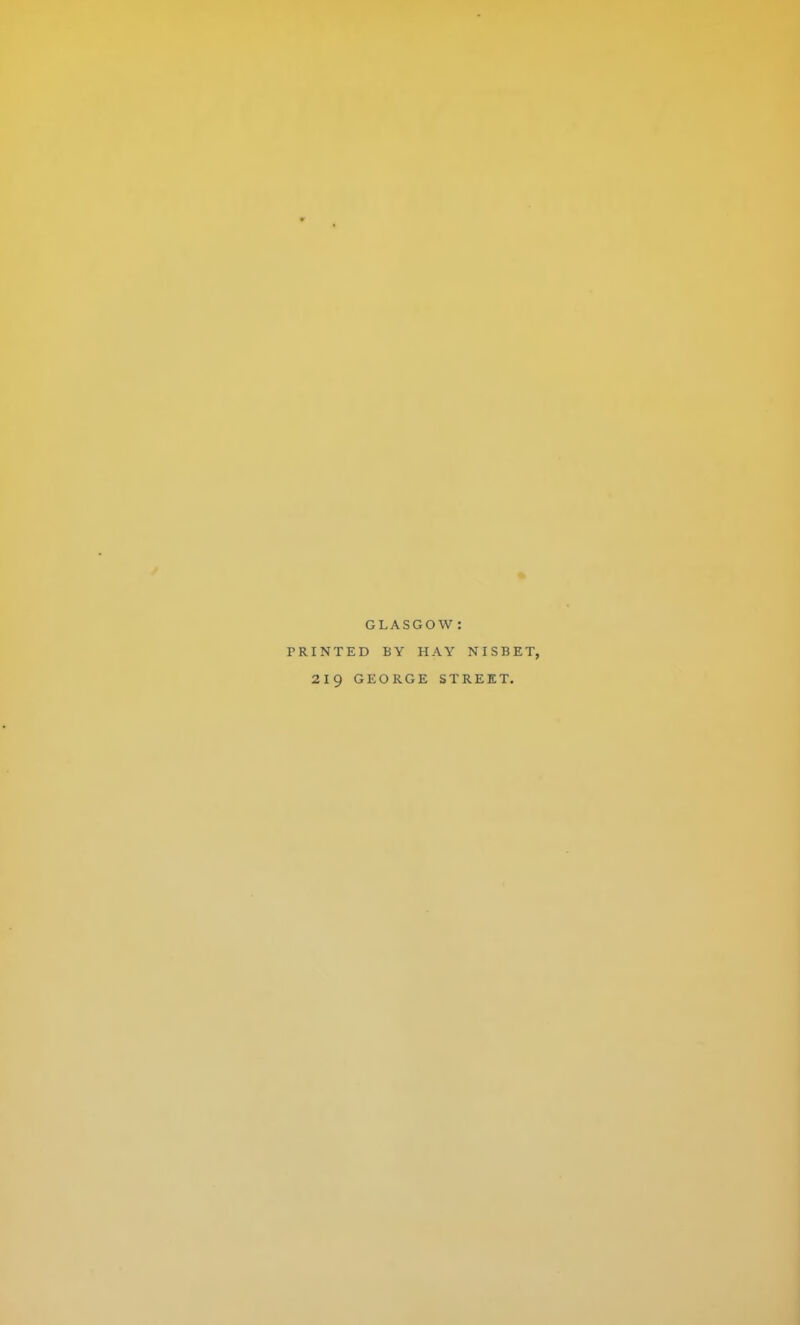 GLASGOW : PRINTED BY HAY NISBET, 219 GEORGE STREET.