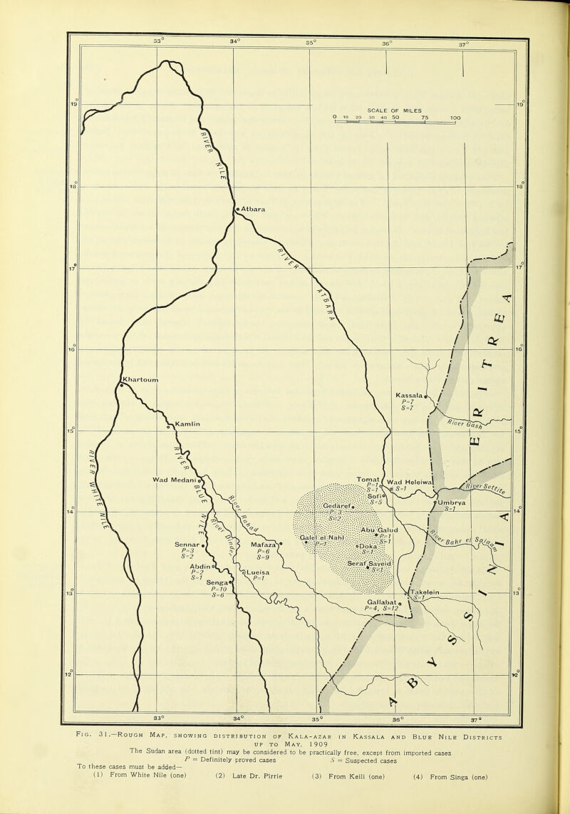 Fig. 31.—Rough Map, showing distribution of Kala-azar in Kassala and Blue Nile Districts UP to May, 1909 The Sudan area (dotted tint) may be considered to be practically free, except from imported cases P = Definitely proved cases .S = Suspected cases To these cases must be added—