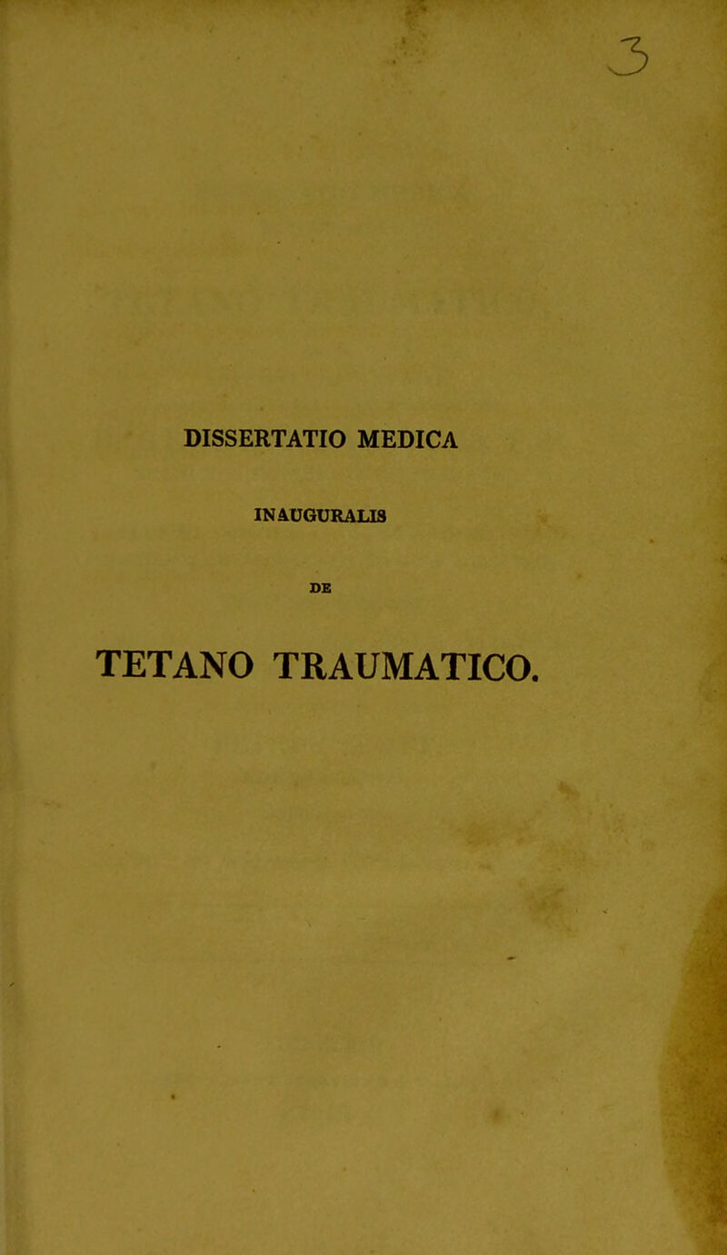 DISSERTATIO MEDICA INAUGURALIS TETANO TRAUMATICO.