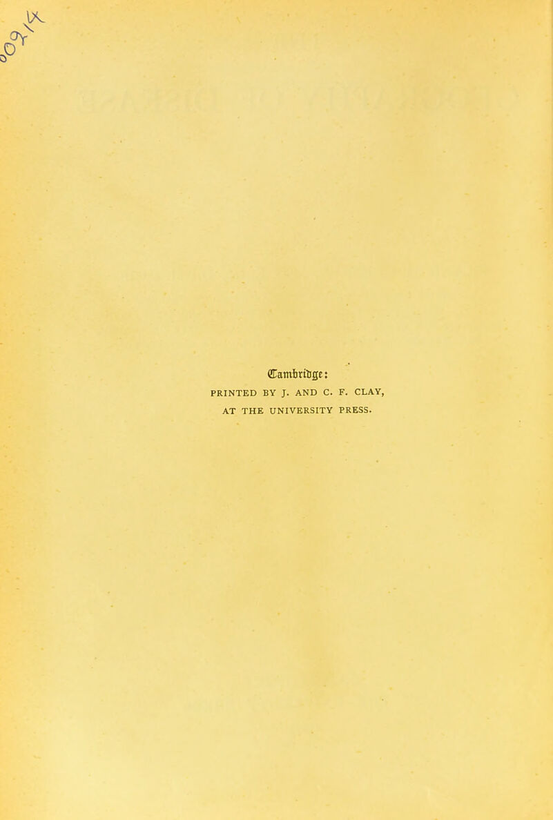 (Eamlmtige: PRINTED BY J. AND C. F. CLAY, AT THE UNIVERSITY PRESS.