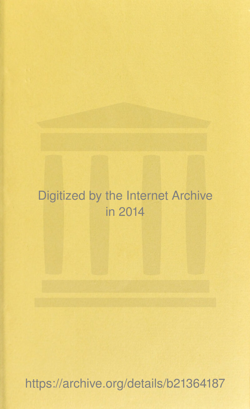 Digitized by the Internet Archive in 2014 https://archive.org/details/b21364187