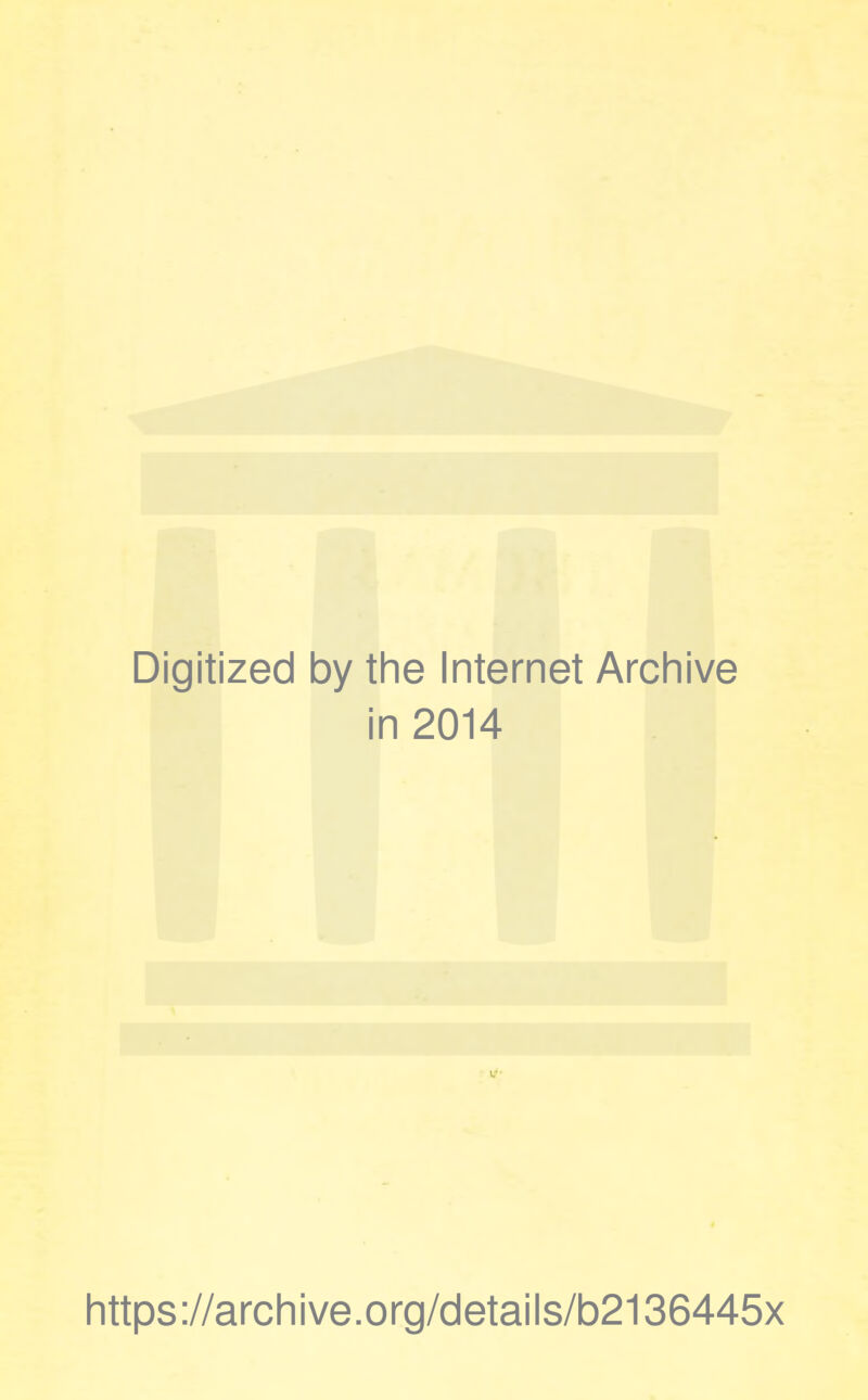 Digitized by the Internet Archive in 2014 https://archive.org/details/b2136445x