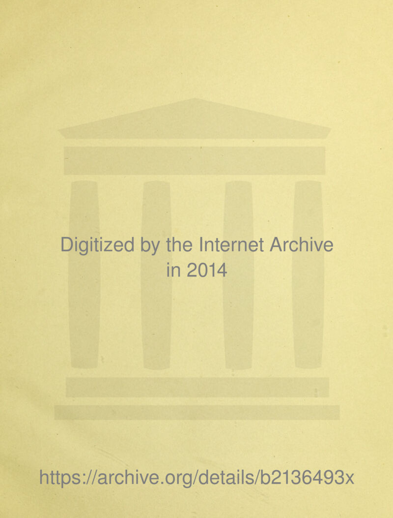Digitized by the Internet Archive in 2014 https://archive.org/details/b2136493x