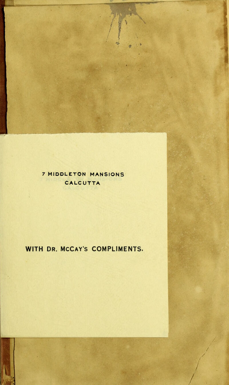 7 MI DDL ETON MANSIONS CALCUTTA WITH DR. MCCAY'S COMPLIMENTS.