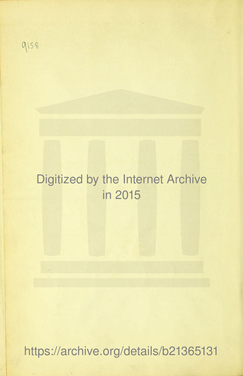 Digitized by the Internet Archive in 2015 ! https://archive.org/details/b21365131