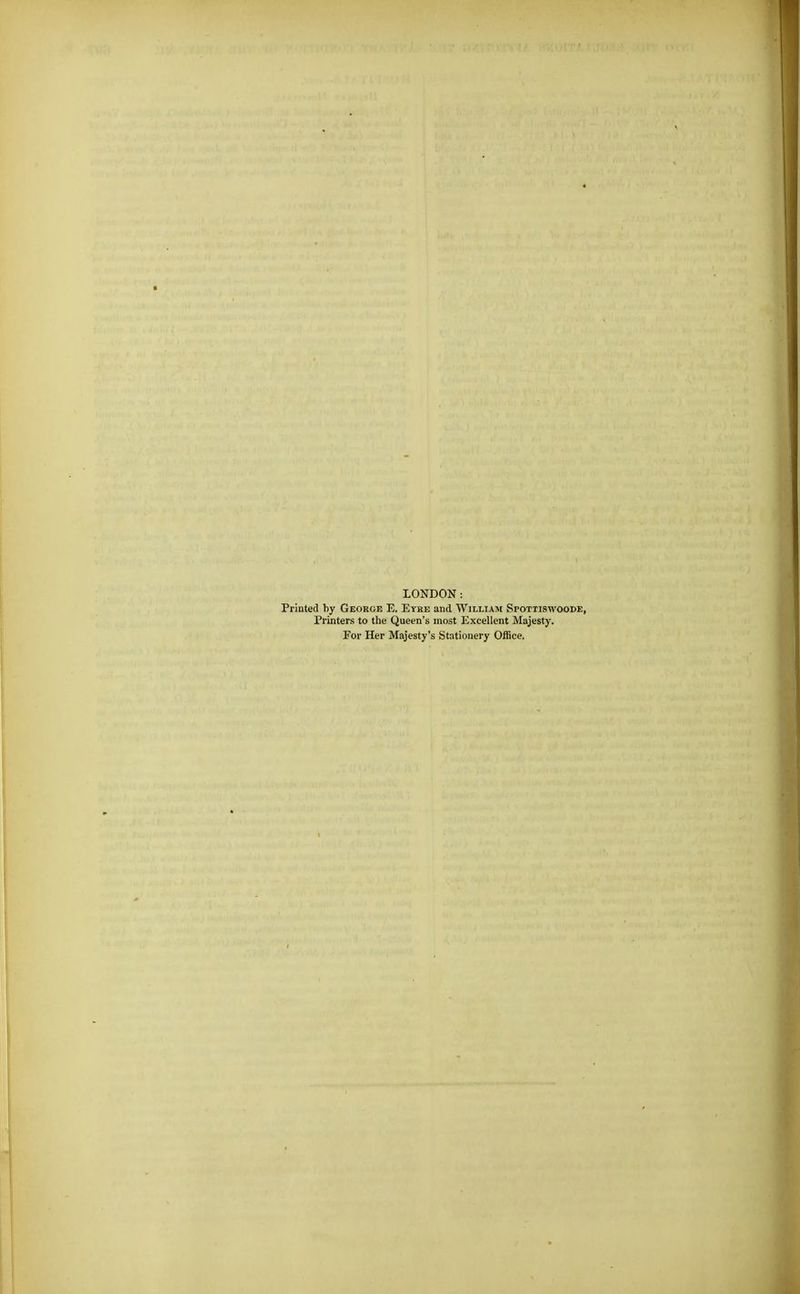 LONDON: Printed by George E. Eybe and William Spottiswoode, Printers to the Queen's most Excellent Majesty. For Her Majesty's Stationery Office.