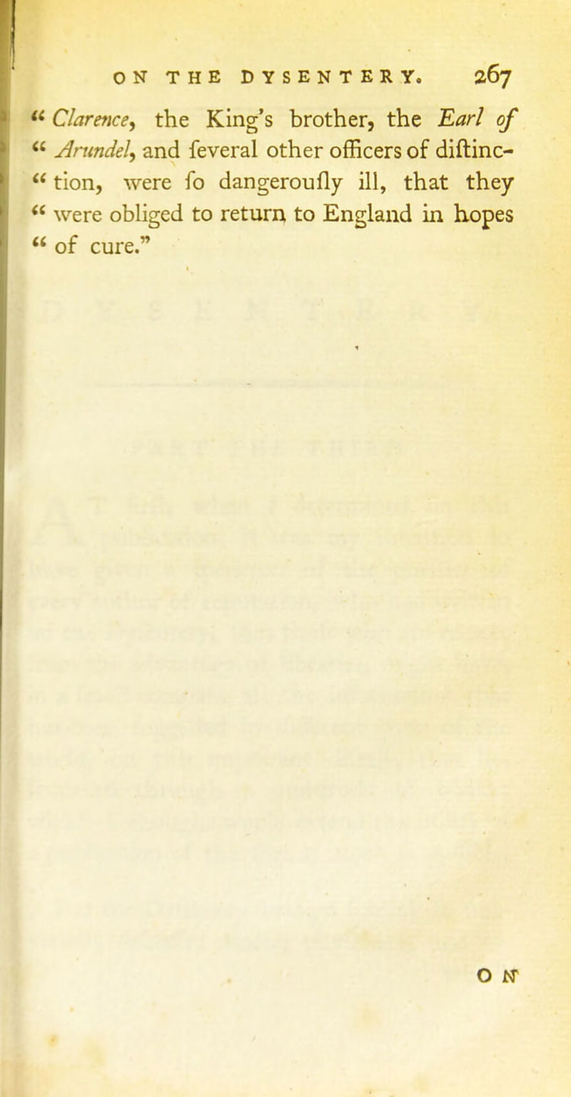  Clarence, the King's brother, the Earl of u Arundel, and feveral other officers of diftinc- r tion, were fo dangeroufly ill, that they  were obliged to return to England in hopes  of cure.