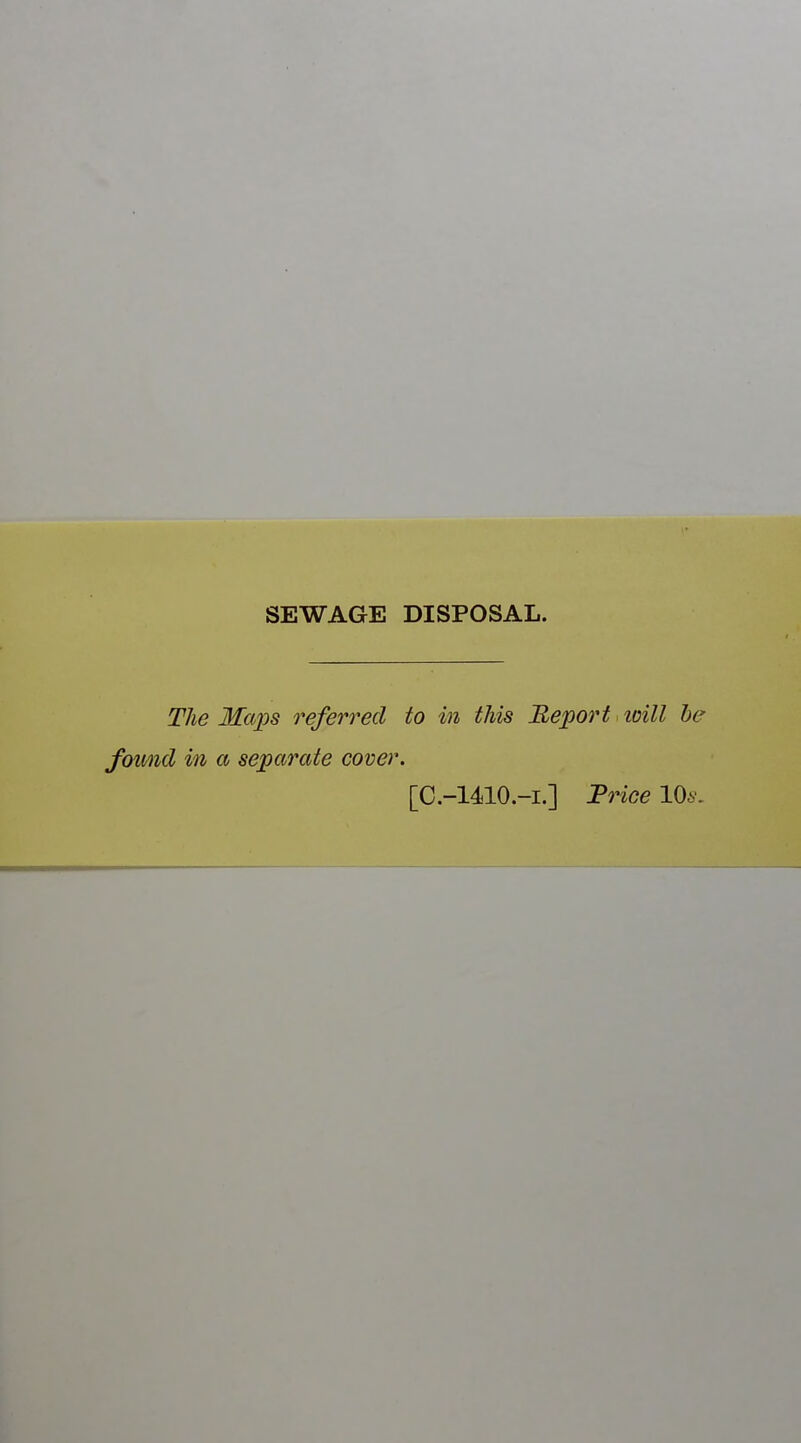 SEWAGE DISPOSAL. The Maps referred to in this Report loill he found in a separate cover. [C-1410.-1.] Price l^s.