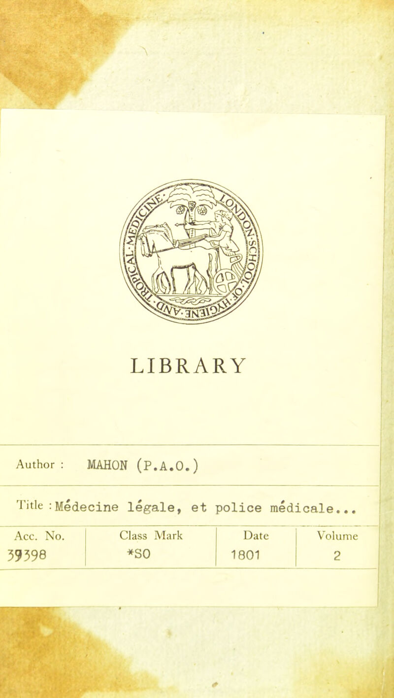 LIBRARY Author : MAHON (P.A.O.) Title : Médecine légale, et police médicale... Acc. No. Class Mark Date Volume