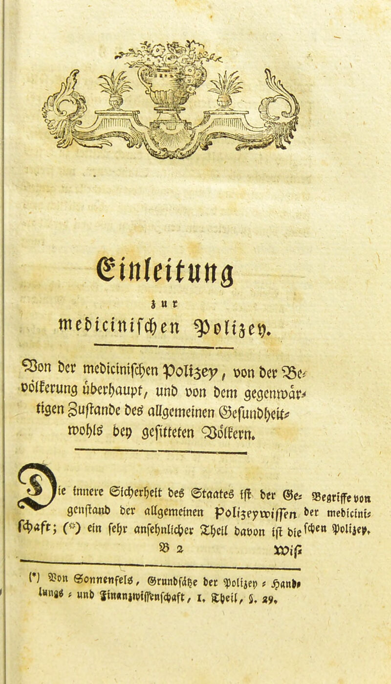 (Bittleitun^ int met)icinifc6en ^dlim* ^on bcr mebicinifc^en poU$ey, von Der ■poifcruns ukr^aupt, unb v>on Dem gescnmar^ ; tificn SuflanDe t)e^ allgemeinen ®efunDI)cU*' . xooW bep gefitteten Q5o(fern» S^ie {nnerc ©idjcr^elt fccS ©tßrttc§ {|! htt «eflrijfetjot» gcnflmü) bcr öUgemctncn poltje^wiffen mebictnt* S5 2 XJOip