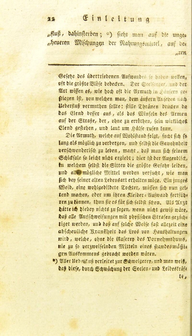 Ä» ^ i tt t c l t u « t^ilü^, MI)inftci-bcn; *) ftef).t man auf bk uiigea ,jf)mmn S0?ifd;un9^t bei- Ola^ivuiig^mUrel, auf hu ®efe^c öeö utertttebcnen Stwfwauln'i ip l)^^^cll woffetiA oft bte sro^tc SBlofe bebecfeit, 2)er ©«Ifprsei-, unb bet SItt tpifen e^, wie ])tid) oft bte Sl.rrautl) in ^^flufern ge« Oicflfn fft, t)on welchen biüh, bm au^evn 3{t.ü'i;rn nac^ Ueberflu^ »ecttmtljett follte: fliUe s;i)räiit!B bniaen H taS eicnb bejfei au^, aU Ui SSinfeln be^ Slvmeit fluf bet ©tvö^e, ber, Dl)ne ju ertfttljen, fein iviiElt^e« eienb sefteDcn, unb laut um ^Älfe vufen tmn. 3>ieSlmntti, tvel^e nufaßoWj^aub folgt/ fu*tf(A f» lang tilömoglidjiu verbergen, mib felbfi bie ®emo^ttI)ett ijerfc^vvcnberifcl)ju leben/ marbt^ böp man fi(* feinem ©^icffale fo letcJ)t tifcbt etglcbt; biet ffl bcr Slugenbltcf,. In B)elcl)em {elbft bte ©Uten bie größte ®efnl)r leiben, »tnb (ill#möglid)e g){ittel werben verfivcbt, u>ie mrt« fid) bej; feinet ölten £cbengartevl)altcnniügf. einjnugc^ fSctb/ eine njoljlgebilbcte £o*J:er, muffen jicb nun gel* tenb ntfldjen,, obet im il)X(n j\leibei'; 9Jufnmnb fevtfüb* ren iütbmtn, tftnn fi'e für ficb fdbft fcfjon. 2115 %rst |;«ttei<^ ^iebep ntcbt^ ju fagen, wenn nicbt gemtf} wdte^ t>af) alle 3lui?fc^)roetfiängen mit pbijfifcben ©trafen gcjud?« (iget werben, unb baß auf fol(l)e ®ctfe f«(t allejeit ethe «t)fd)CuUd)e :KrflttBl;eit bo^ gco^ »on X:)au^^altungcn reiib,. welcbe, ebne ble ölaferep be^ X'(?ine];mtl;iJi?j5< nie ju (o uerjroeifelnben ^Kitteln e-ine^ ft«ti5e»$inß§U gen 5luöfomnien^ gebracht »otben waren. •) SlUer Heb *«s*,n^ perleitet jnr®d;wcl8erf|t, unb «tan reeif^ feflß bUfe, bin;di) tgdjWßtVuna brt ©fflen^unb Scibemftf*