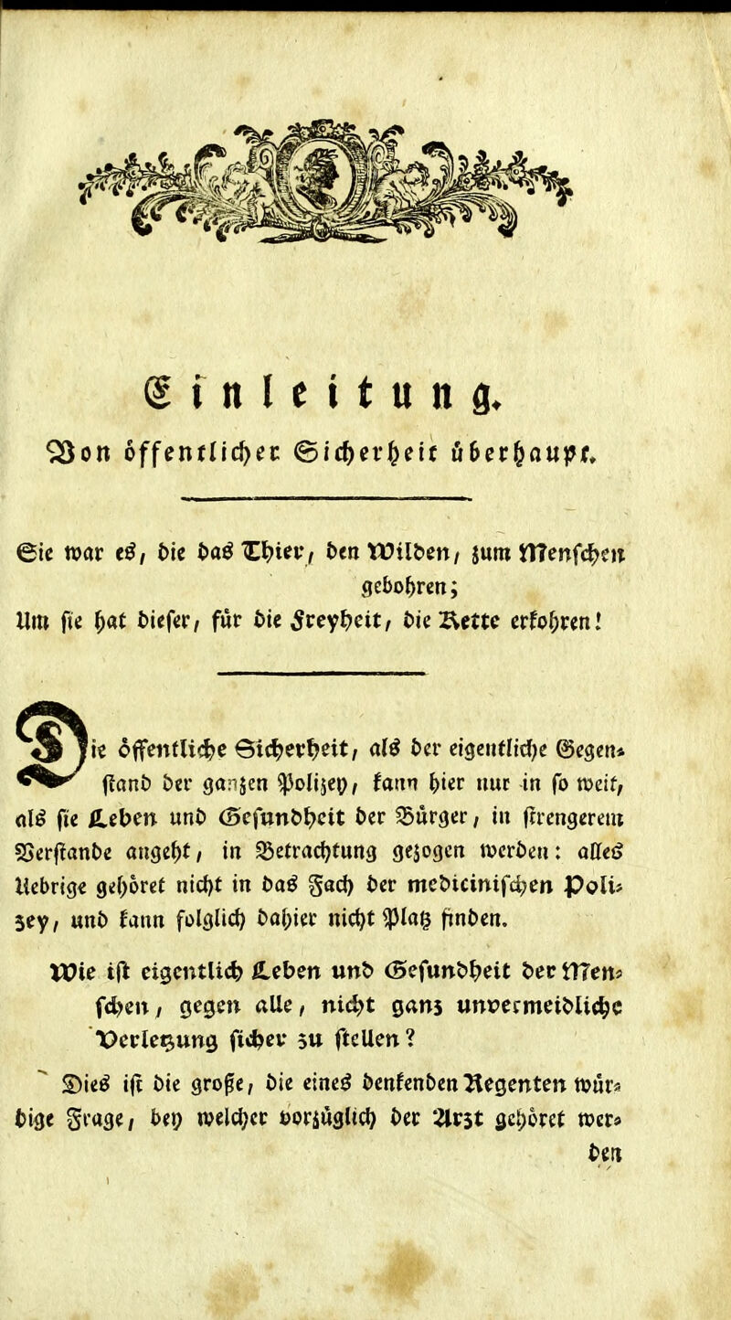 $33on offentllc^ec ©ic^cr^cif übct^anpt. geborten; Um fie ^at tiefer, für t>tc 5rcyJ?cit/ bW^tttc erfuhren.' ]k 6ifentli($)e Stc^erfjeit, alö &cr eigeiiflidK ^cgen* flant) btv ganjeti ^olijcp, faiin ^)ier nur in fo roeif, <ilö fie Ä.eben unO ©efun&t^cit ber Surger / in ruengereni SSerflanbe angebt/ in 35etrac(jtun9 gcjogcn tvcröen: aüeß liebrigc gefröret nicf^t in baß gad) bev met>icinifd;en Poli> 3ey, mb fann folglid) t)af;ier nic^t ^lag finöcn. U?ie ift ciscntli^ Ccben unö Oefun&^eit öec tTTen« f<^m/ gegen alle, nic^t gans unvcfmei&lic^c Dcrle^ung fic^ev 5U ftellen 1 S)ie^ ifi bie gro^e, bk cineö bcnfenbcn Jlcgenten t»ur« tige Srage, bt\) weld^cr öoriöglicl) Oer 2lP3t scheret mt»