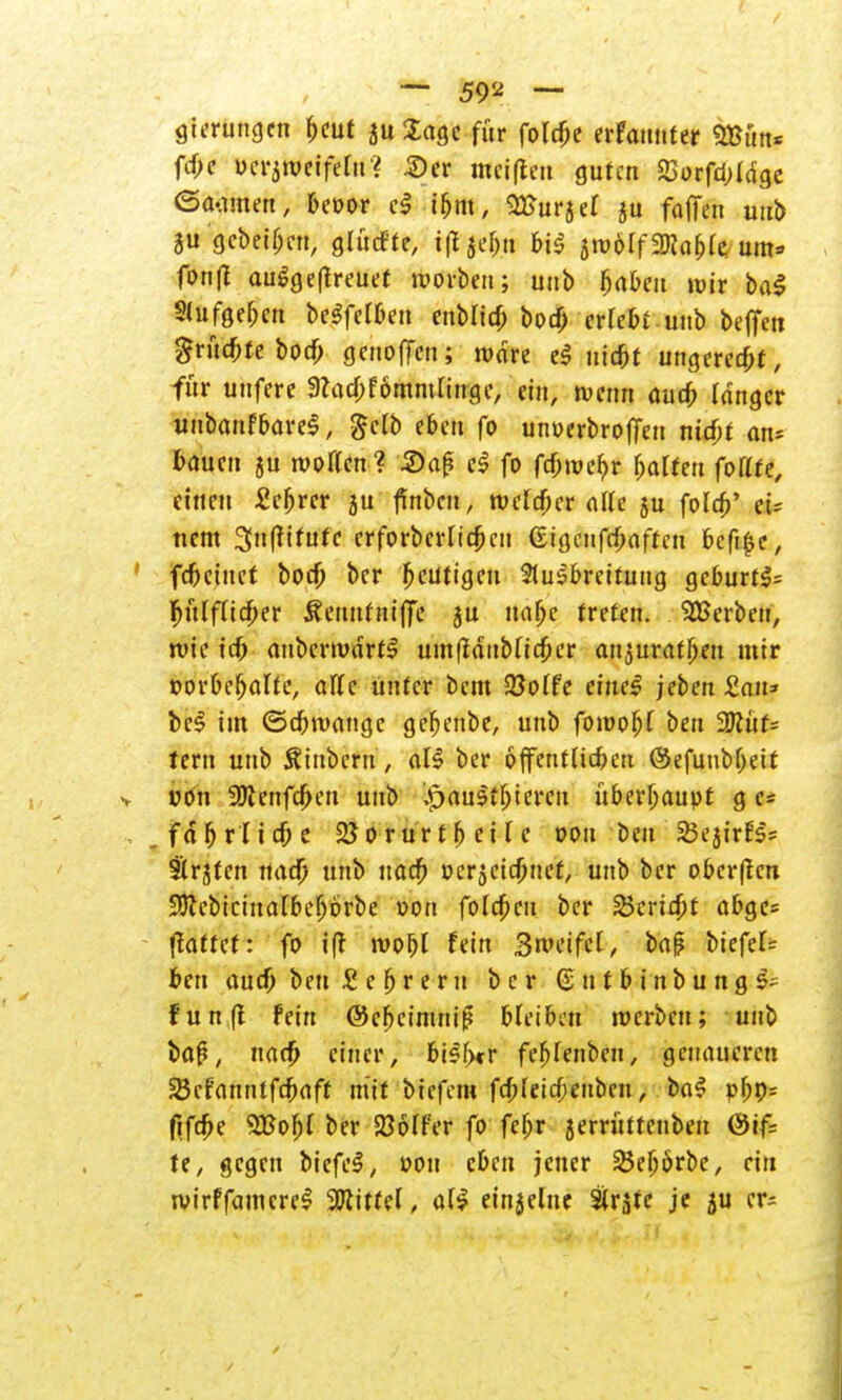 — 59* ~ gterungen fjeut ju £agc für foltfe erfatinter SBfm* ftyc »crjroeifertr? Ser meiften guten 23orfd)Idge ©aamen, beoor cl t&m, SSurjef ju faffen uub 8U gebeten, glüefte, ijlje&n bi$ jro6If2Ra&It: um=> fonfl auSgeftreuet roorben; unb $afcit mit ba$ Aufgeben bewerben enblicf; boa) erfebt uub beffen $ru#te boef; genoffen; rodre einigt ungerecht, für uufere 3tat&fömmfin-ge, ein, tuenn aua) langer unbanf6are§, $c(b eben fo unoerbroffeu ntdjt an* bauen ju soften? 3)a$ el fo fcf»uef>r balten fottfe, einen £efjrcr su finben, tvetc^cr alte ju folcf)' eU nem 3n(ltfufc erforbcrlicfren (Bigenfa)aften bcft#e, fc^cinet bo<$ ber heutigen Ausbreitung geburts^ IjülfUcfKr ^ennfniffe ju nalje treten. Serben, wie icij anbcnvdrtS uinfldnbfic^er anjurat^en mir t>orbef)aItc, äffe unter bem 23offe eine£ jeben San* bei im ©Zwange geljenbe, unb fomofjf beu 9Jtüf= lern unb Äinbcm, aU ber offentlic&en ©efunbfjett von SJlcnfdkn unb £au$t()teren überhaupt g c* fd^rltc^c SJorurtbeüc oou beu %>e%ivH* Slrjten nad) unb uaefj oerjeic^net, unb ber obcr|kn 9ftebicina[befjörbe oon folgen ber 23cri4>t abgc= ftattet: fo ift rooljl fein Steifet, baf? iiefcU ben audb beu £ e fj r e r u ber (s n t b i n b u n g s~ fünft fein ©efjcimnitS bleiben werben; unb bap, naefj einer, bisT>«r fefjfenben, genaueren 23cfanntfd)aff mit biefem fcbleidjenben, bas pb9s fifcfje 5Sof)( ber SSoffer fo febr jerruttenben @if= te, gegen bicfeS, oou eben jener Seljbrbc, ein rvirffamereS Littel, afi? einzelne Strafe je ju er=