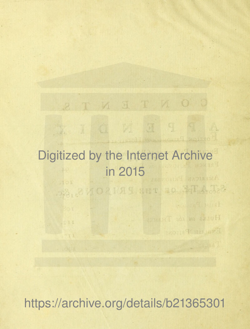 Digitized by the Internet Archive in 2015 https://archive.org/details/b21365301