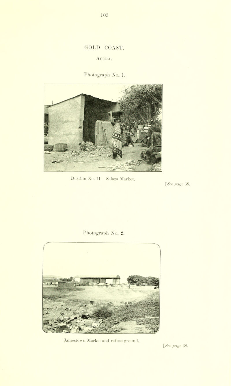 GUl.D COAST. Ac('i;.\. Pliot02ra]i]i Xo, ]. Dustbin Xo. 11. Salaga ]ilarket. Photogra|i]i Xo. '1. Jamestown Market and refuse ground. \_See page 38