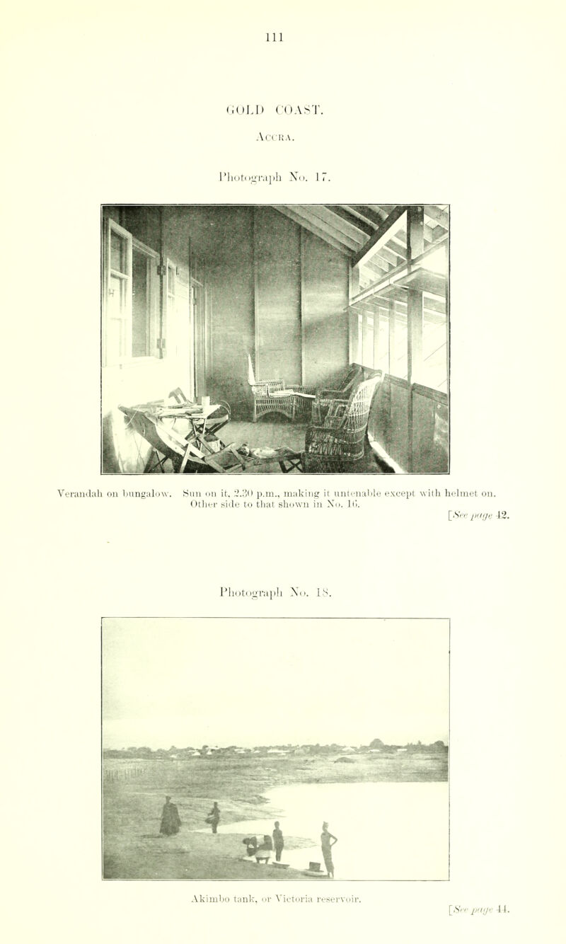 GOLD COAST. Accra. I'liuDt^Lii'ai)!! Xo. 17. Verandah on Imngaluw. Sun mi it. I'.oO p.m., making it unti'ualile except with helmet on. Utliei' side to tliat shown in Xo. 1(1. Akimbo lank, or Victoria reservoir.