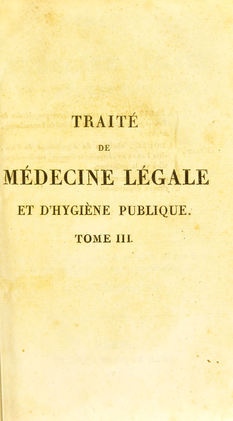 TRAITÉ DE MÉDECINE LÉGALE ET D'HYGIÈNE PUBLIQUE.