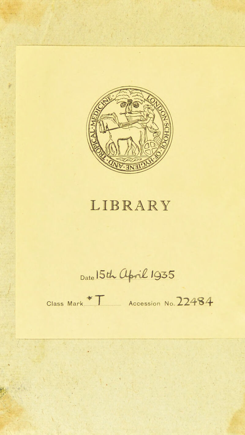 LIBRARY Date \StL ÛJI^JL IQ35 Class Mark I Accession No. 224S4