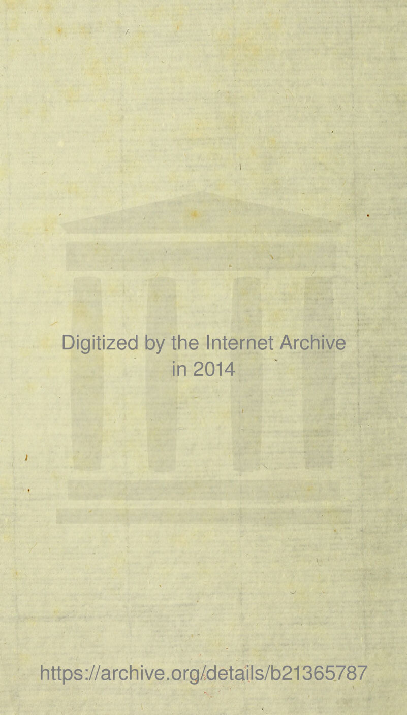 / \ Digitized by the Internet Archive in 2014 https://archive.org/details/b21365787
