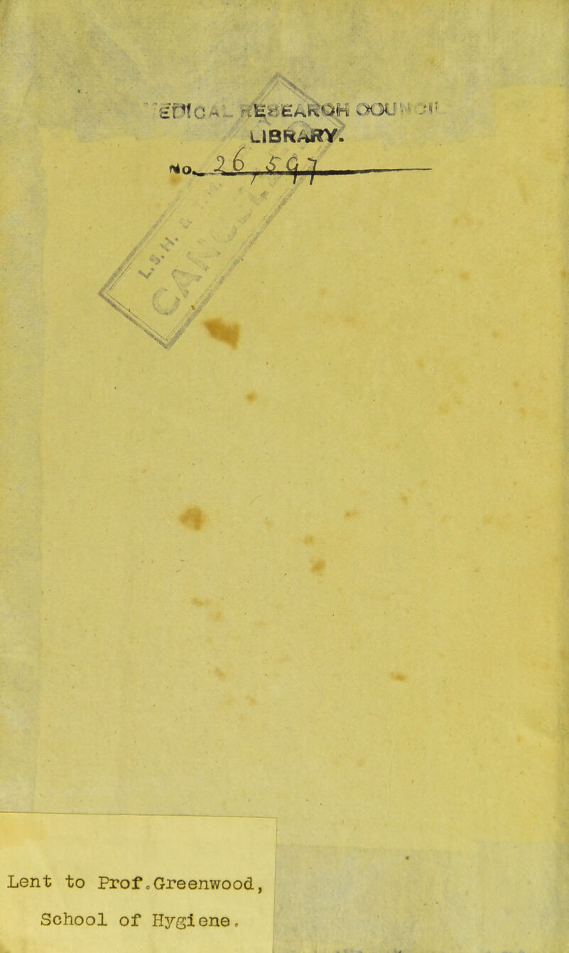 LIBRARY. V* Lent to Prof.Greenwood, School of Hygiene,