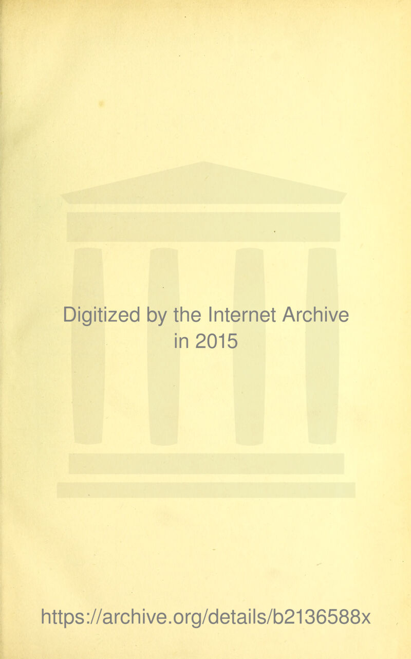 Digitized by the Internet Archive in 2015 https://archive.org/details/b2136588x