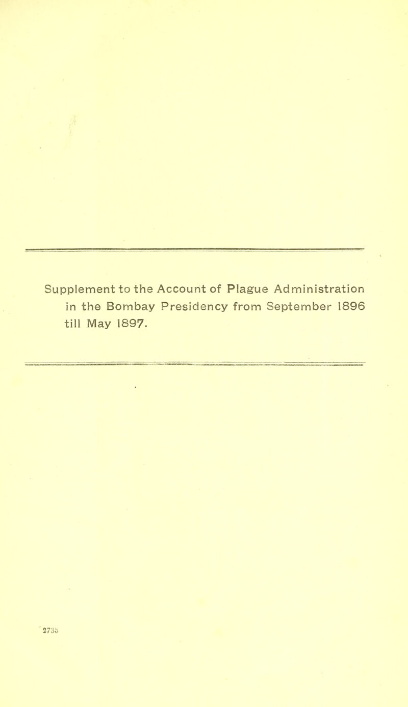 Supplement to the Account of Plague Administration in the Bombay Presidency from September 1896 till May 1897. ■2730