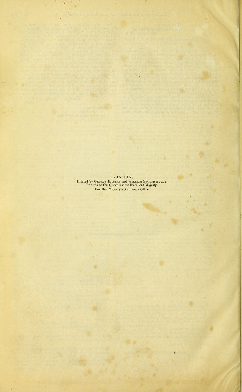 LONDON: Printed by George L. Etre and William Spottiswoode, Printers to the Queen's most Excellent Majesty, For Her Majesty's Stationery Office.
