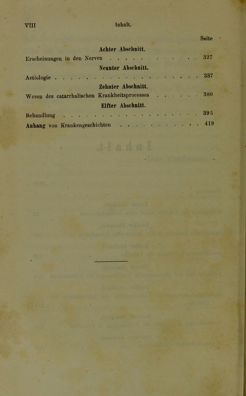 Achter Abschnitt. Erscheinungen in den Nerven Neunter Abschnitt. Aetiologie . Zehnter Abschnitt. Wesen des catarrhalischen Krankheitsprocesses Elfter Abschnitt. Behandlung Anhang von Krankengeschichten Seite 327 337 380 395 419