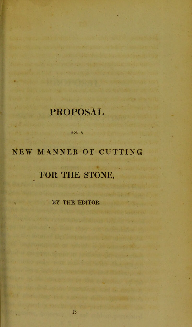 FOR A NEW MANNER OF CUTTING V FOR THE STONE, BY THE EDITOR. h