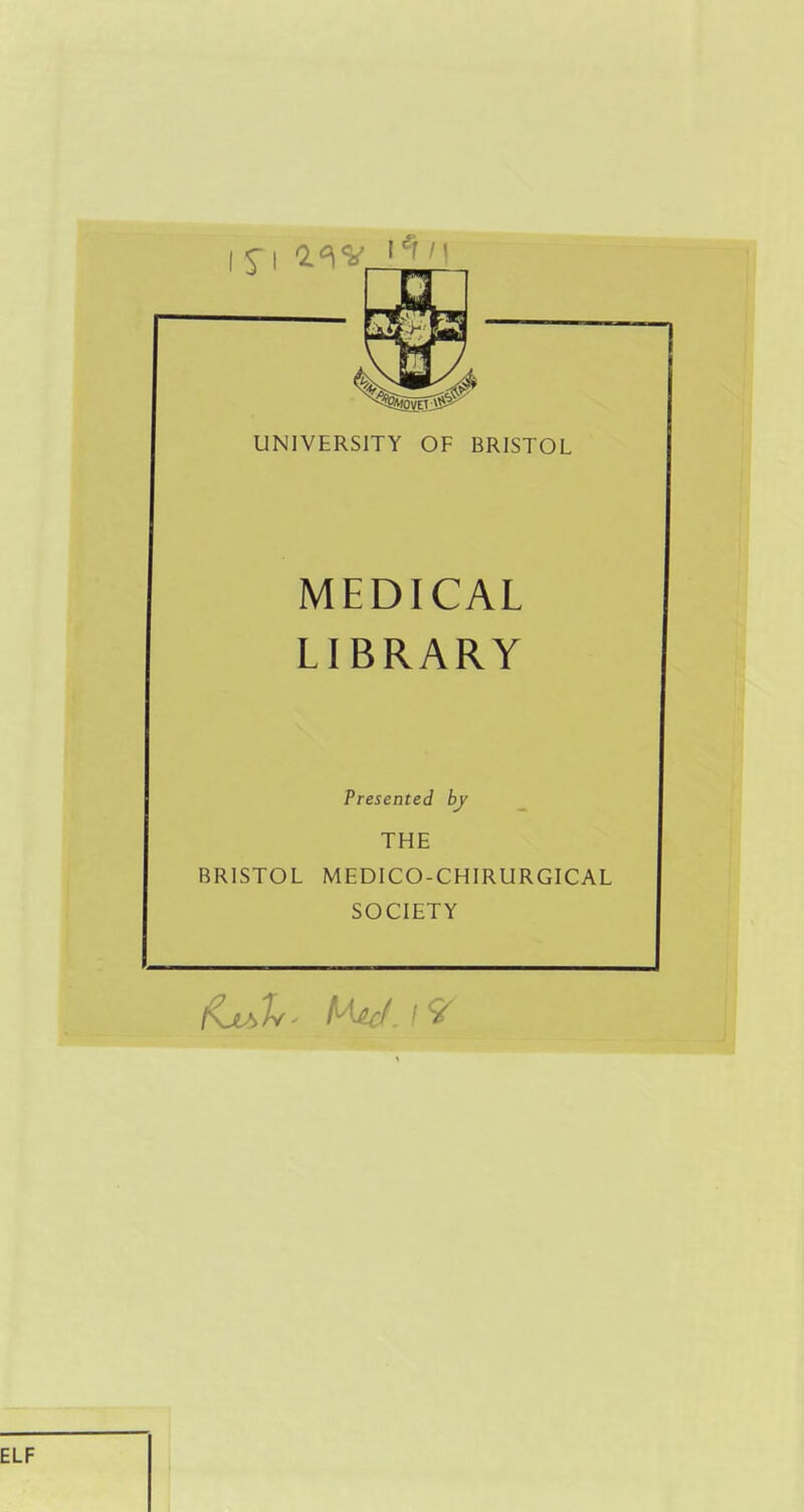 UNIVERSITY OF BRISTOL MEDICAL LIBRARY Presented by THE BRISTOL MEDICO-CHIRURGICAL SOCIETY