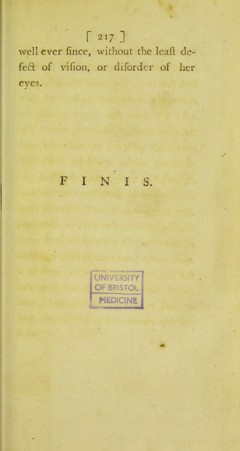 well ever fince, without the leafl de- feel of vifion, or cliforder of her eves. J FINIS. UN!VERs7tY OF BRISTOL MEDICINE ■-• - 1 -i