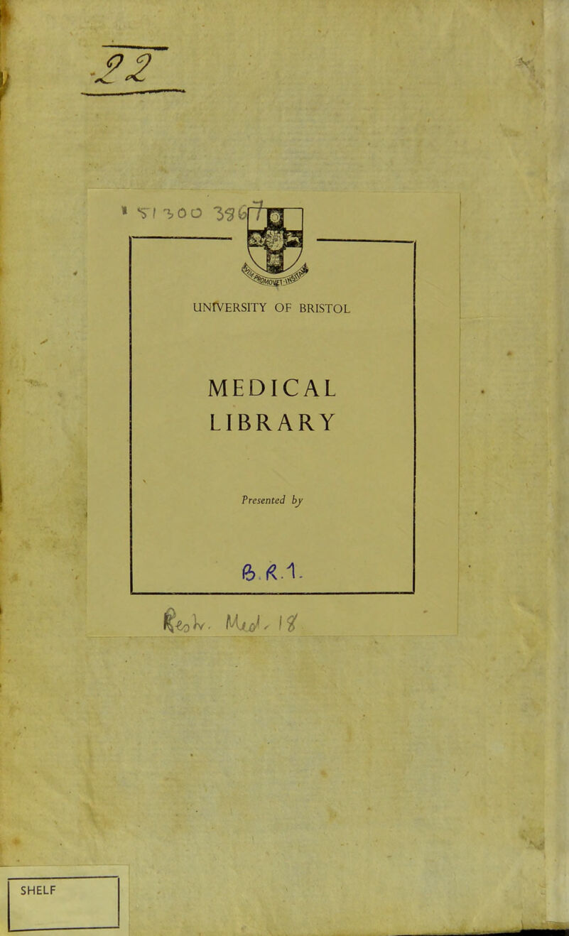 £2 UNIVERSITY OF BRISTOL MEDICAL LIBRARY Presented by (b.flA.