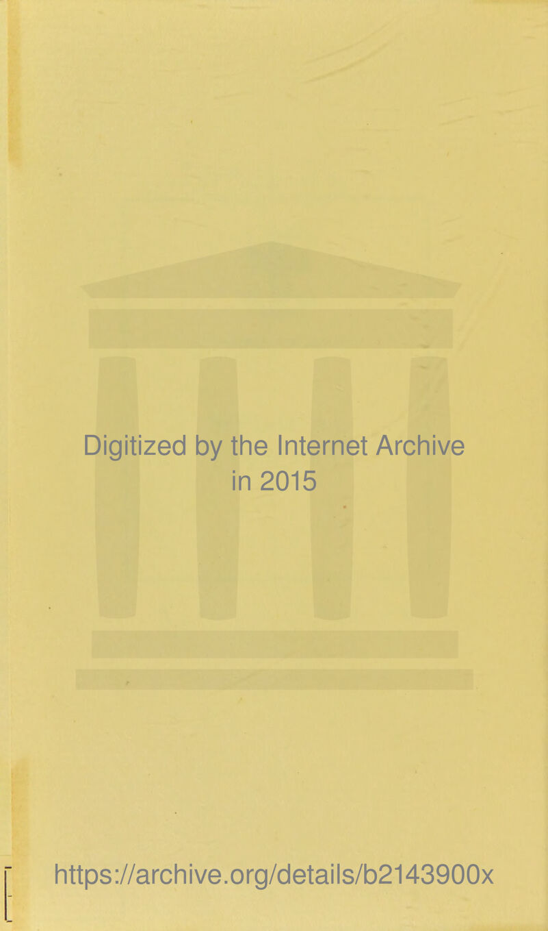 Digitized by the Internet Archive in 2015 https://archive.org/details/b2143900x