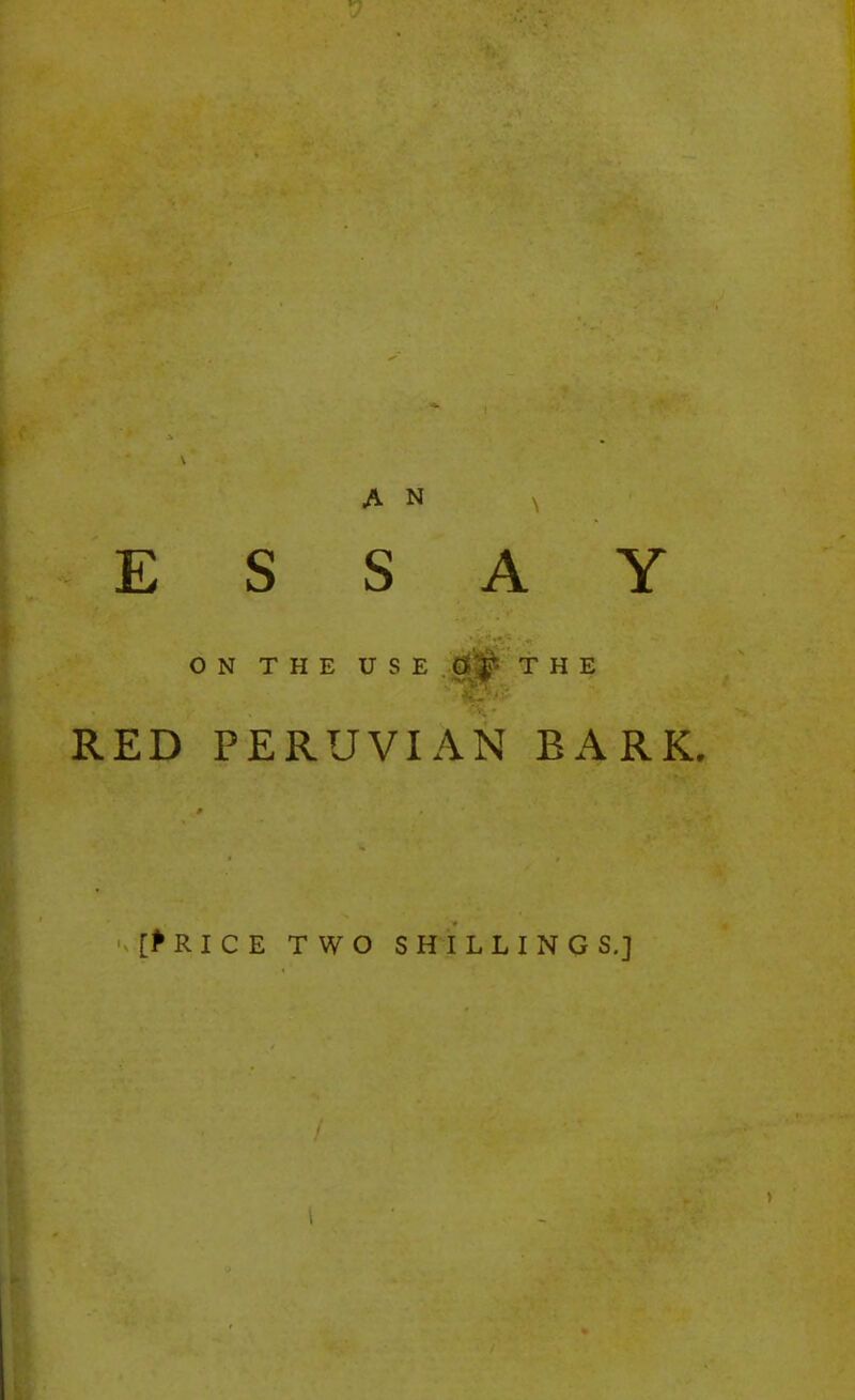 ESSAY ON THE USE d# THE RED PERUVIAN EARK. [fRICE TWO SHILLINGS.]