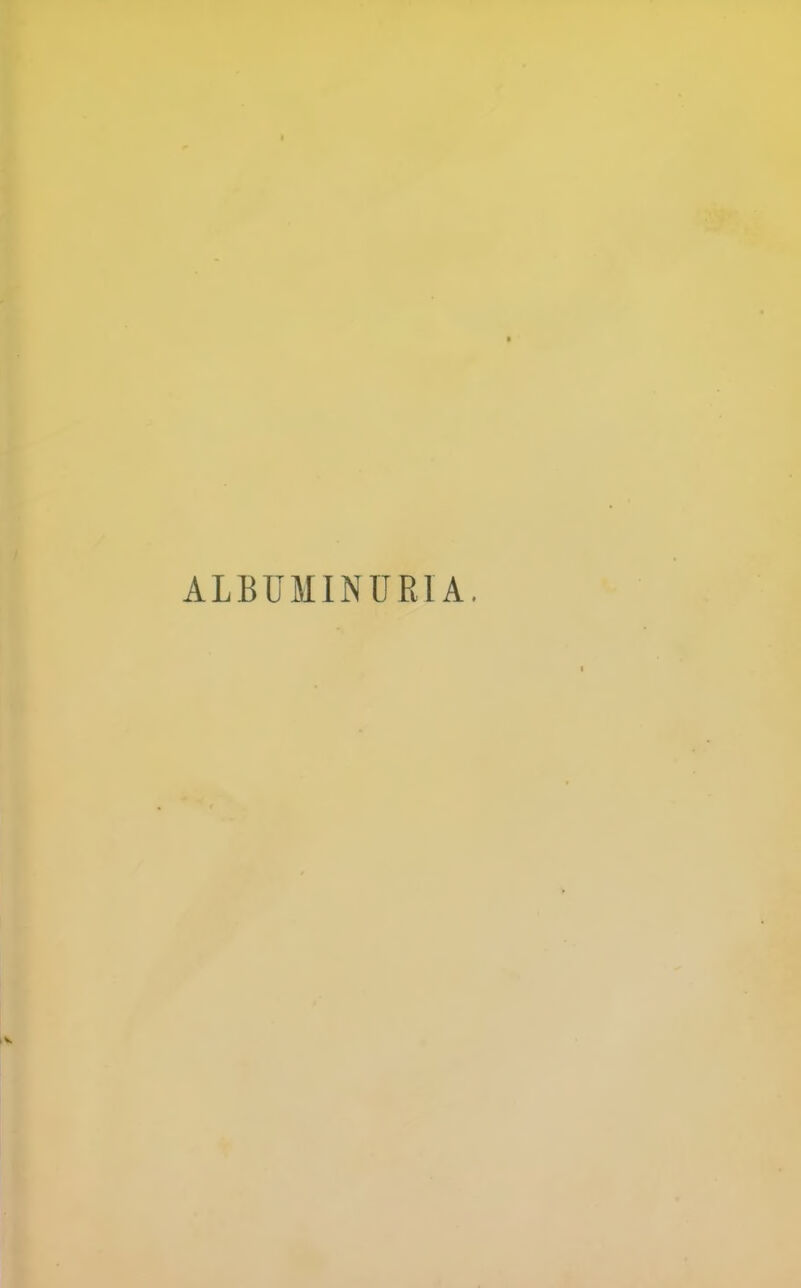 I ALBUMINURIA.