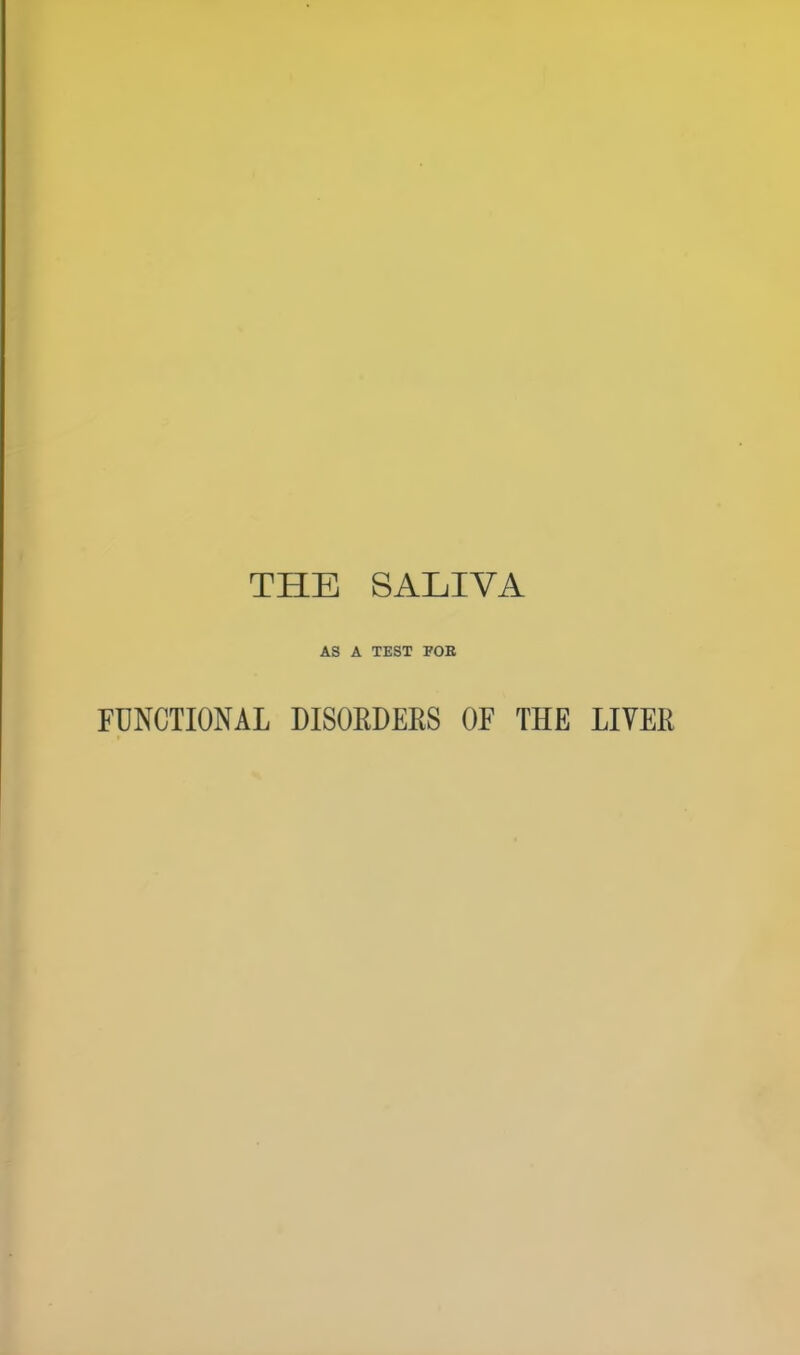 THE SALIVA AS A TEST FOE FUNCTIONAL DISORDERS OF THE LIVER