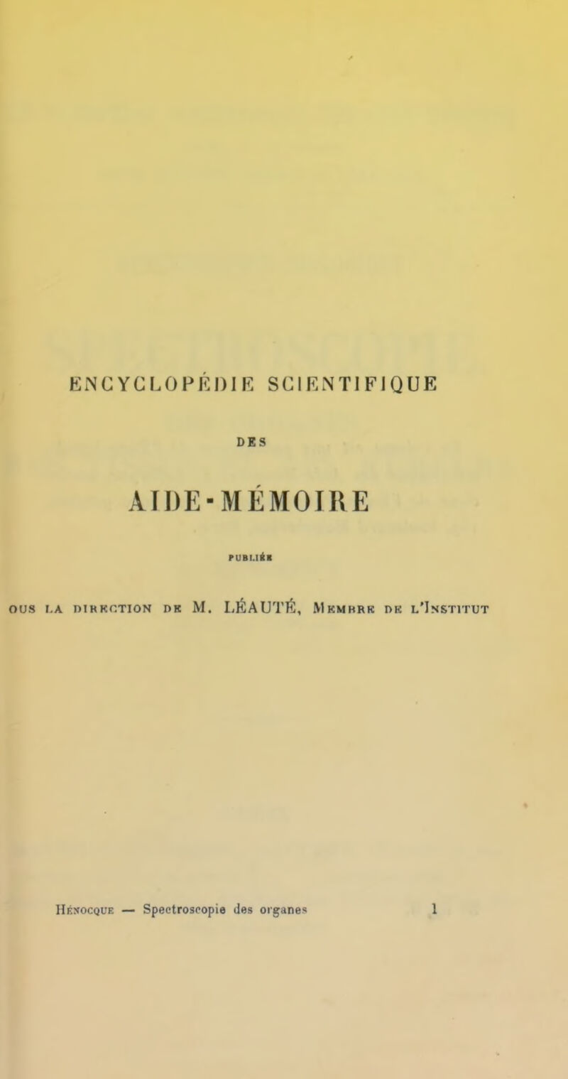 DES AIDE-MEMOIRE ous la dikkction dk M. LSAUTB, Mkmhrk dk l'Institut Henocque — Spectroscopic des oiganes 1