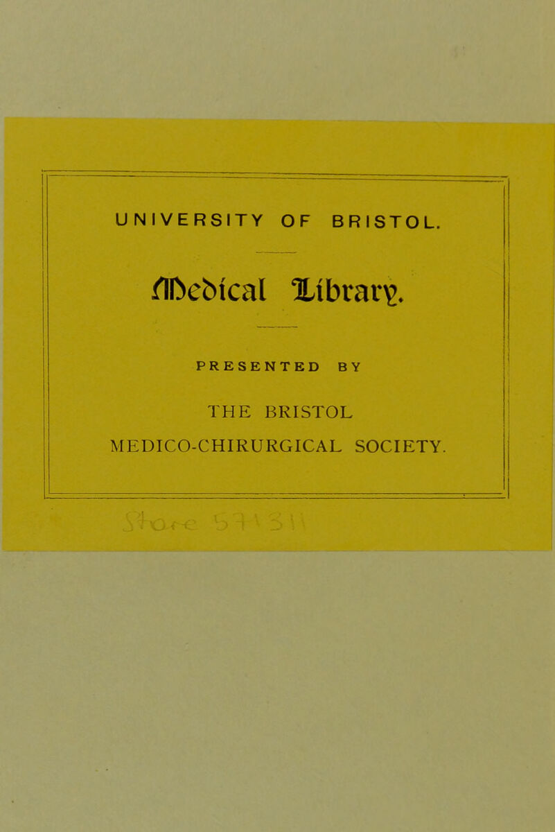 UNIVERSITY OF BRISTOL. PRESENTED BY THE BRISTOL MEDICO-CHIRURGICAL SOCIETY.