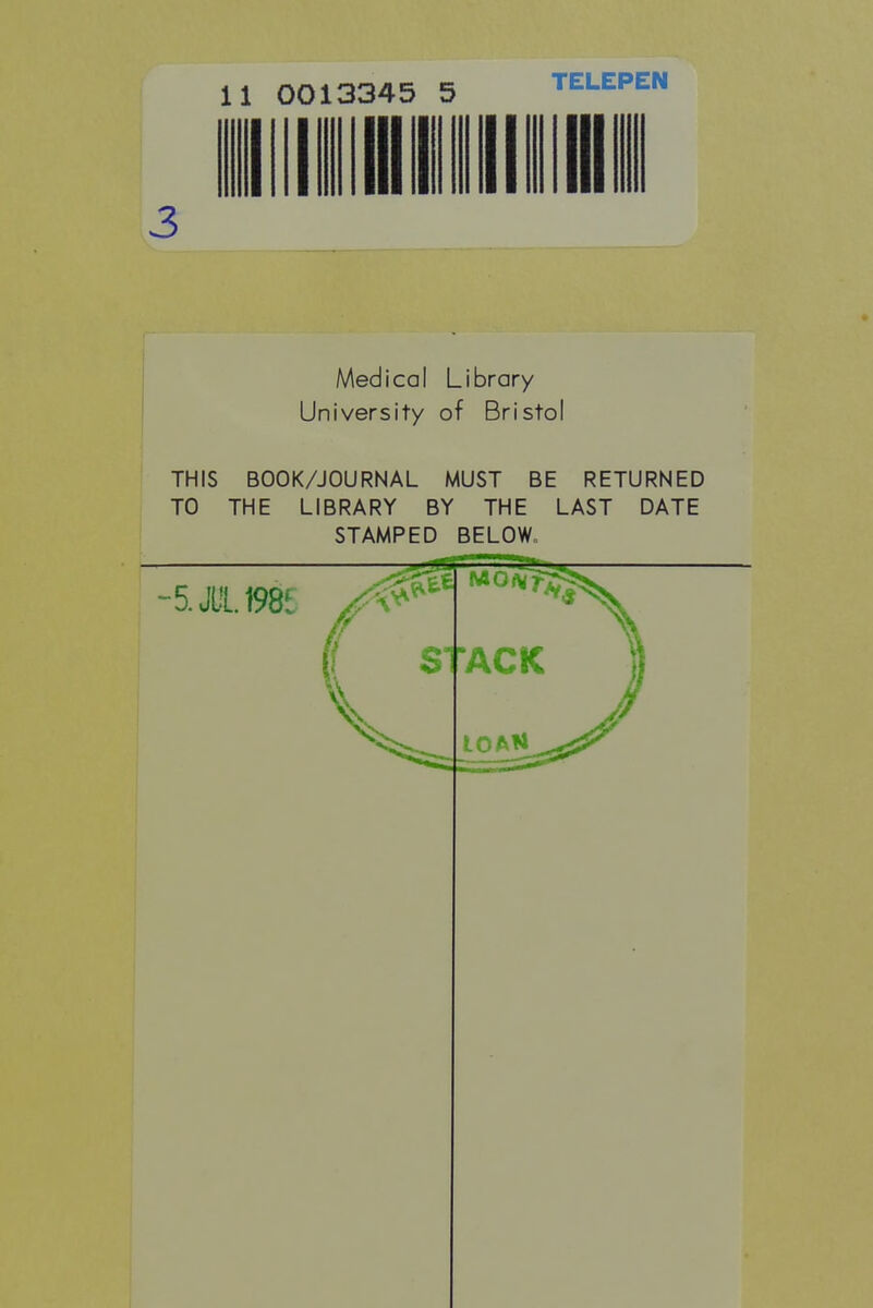 3 11 0013345 5 TELEPEN iiiiiiiiiniiiiiiii Medical Library University of Bristol THIS BOOK/JOURNAL MUST BE RETURNED TO THE LIBRARY BY THE LAST DATE STAMPED BELOWo