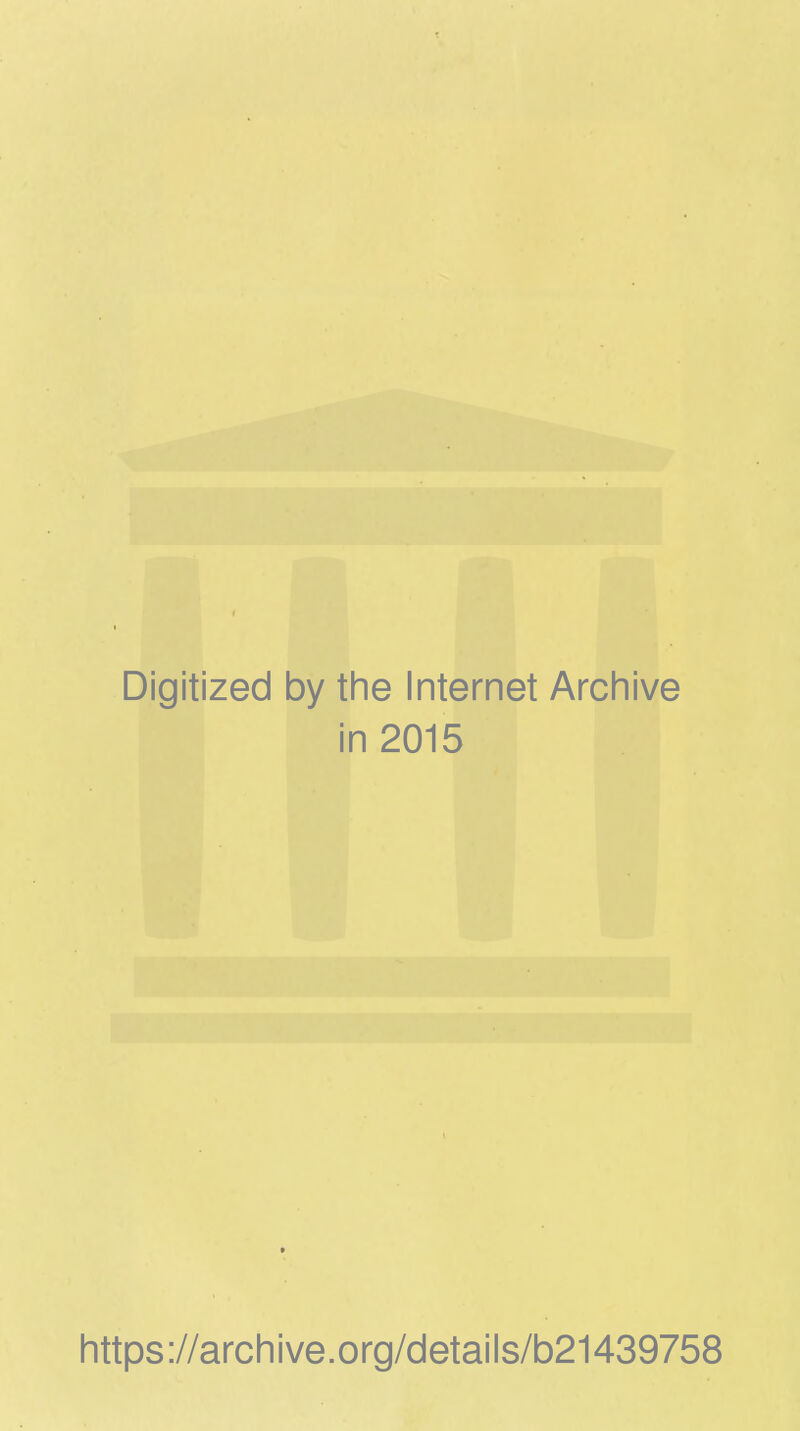 Digitized by the Internet Archive in 2015 https://archive.org/details/b21439758