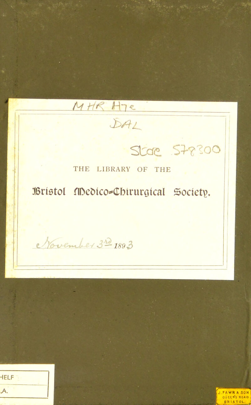 Stcre. S^^^^oo THE LIBRARY OF THE Bristol flDebicO'^Cbiruroical Society. . -1893