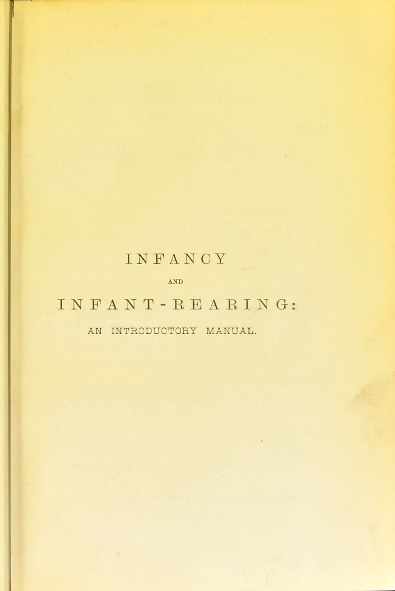 INFANCY AKD INFANT-EEARING: AN INTRODUCTORY MANUAL.