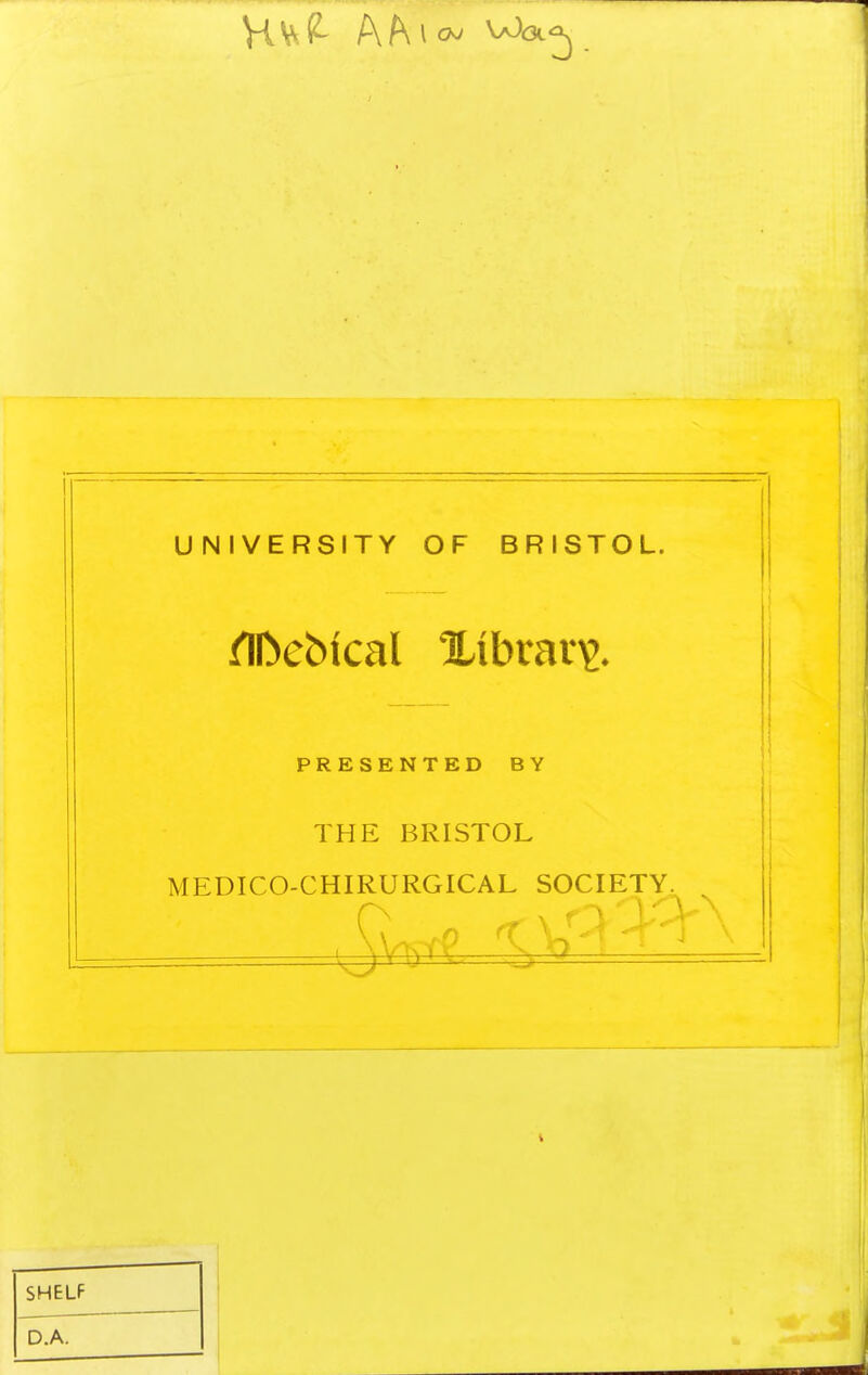 UNIVERSITY OF BRISTOL. PRESENTED BY THE BRISTOL MEDICO-CHIRURGICAL SOCIETY, SHELF