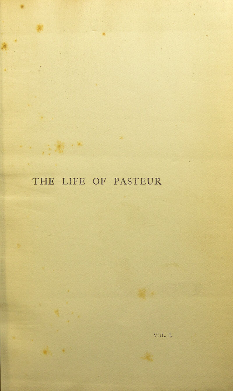 THE LIFE OF PASTEUR \'0L. I.