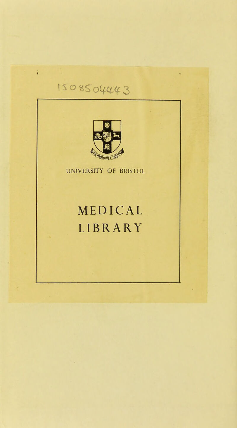 UNIVERSITY OF BRISTOL MEDICAL LIBRARY