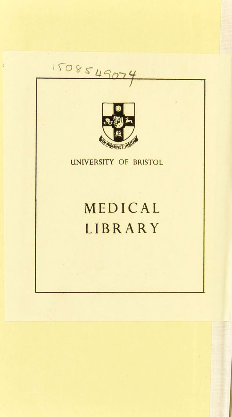UNIVERSITY OF BRISTOL MEDICAL LIBRARY
