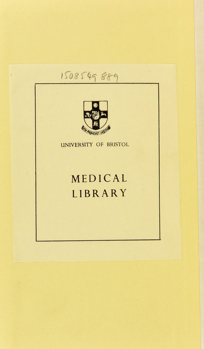 UNIVERSITY OF BRISTOL MEDICAL LIBRARY