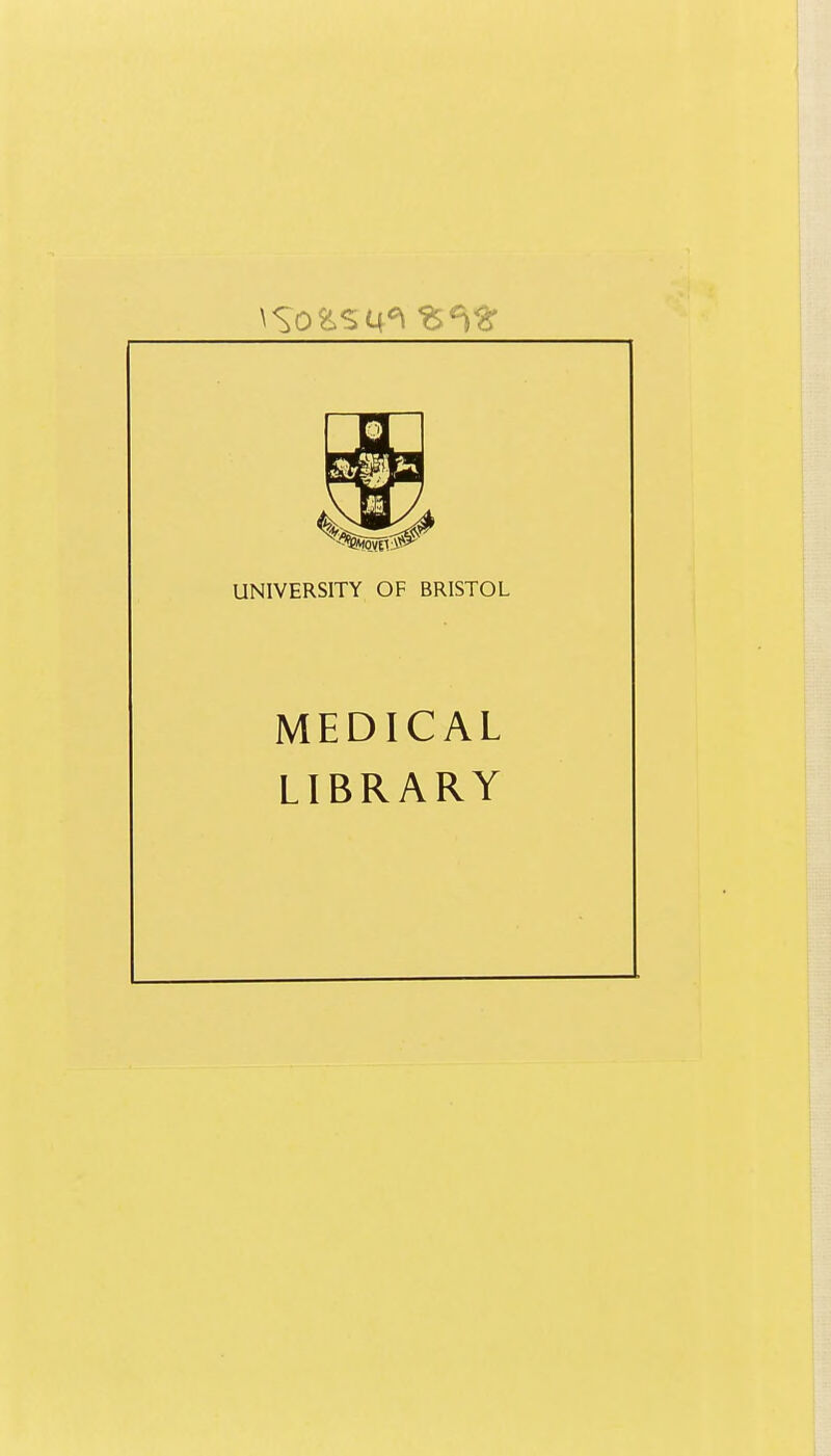 UNIVERSITY OF BRISTOL MEDICAL LIBRARY